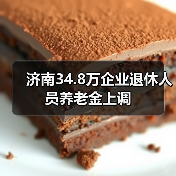 济南34.8万企业退休人员养老金上调(图1) 济南34.8万企业退休人员养老金上调(图1)