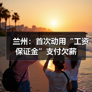 兰州：首次动用“工资保证金”支付欠薪（图2）