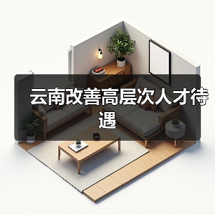 云南改善高层次人才待遇(图2) 云南改善高层次人才待遇(图2)
