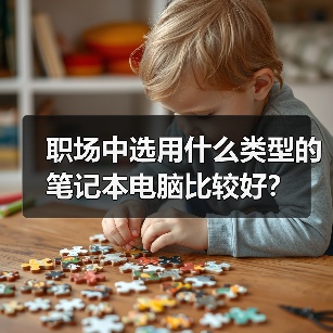 职场中选用什么类型的笔记本电脑比较好?(图3) 职场中选用什么类型的笔记本电脑比较好?(图3)