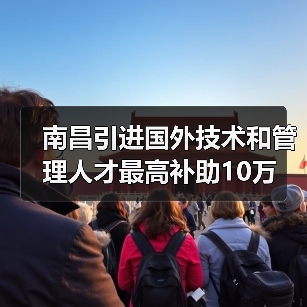 南昌引进国外技术和管理人才最高补助10万（图3）
