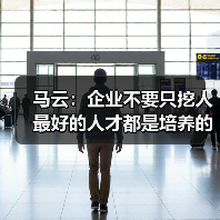 马云:企业不要只挖人 最好的人才都是培养的(图3) 马云:企业不要只挖人 最好的人才都是培养的(图3)
