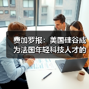 费加罗报:美国硅谷成为法国年轻科技人才的天堂(图1) 费加罗报:美国硅谷成为法国年轻科技人才的天堂(图1)