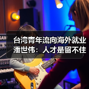 台湾青年流向海外就业 潘世伟:人才是留不住的(图3) 台湾青年流向海外就业 潘世伟:人才是留不住的(图3)