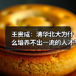 王贵成:清华北大为什么培养不出一流的人才?(图1) 王贵成:清华北大为什么培养不出一流的人才?(图1)