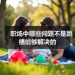 职场中哪些问题不是跳槽能够解决的(图2) 职场中哪些问题不是跳槽能够解决的(图2)