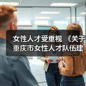 女性人才受重视 《关于重庆市女性人才队伍建设的实施(图3) 女性人才受重视 《关于重庆市女性人才队伍建设的实施(图3)