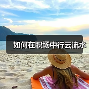 如何在职场中行云流水(图4) 如何在职场中行云流水(图4)