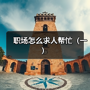 职场怎么求人帮忙(一)(图3) 职场怎么求人帮忙(一)(图3)