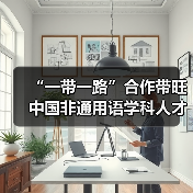 “一带一路”合作带旺中国非通用语学科人才建设(图1) “一带一路”合作带旺中国非通用语学科人才建设(图1)