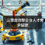 三季度微型企业人才需求猛增(图3) 三季度微型企业人才需求猛增(图3)